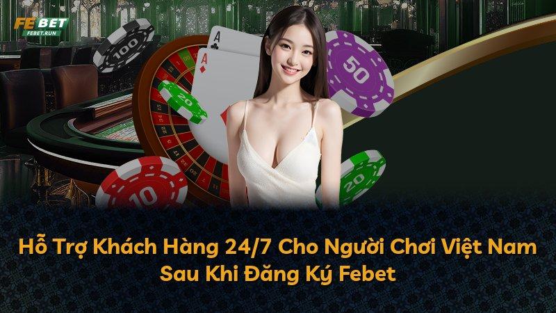 Hỗ Trợ Khách Hàng 24/7 Cho Người Chơi Việt Nam Sau Khi Đăng Ký Febet