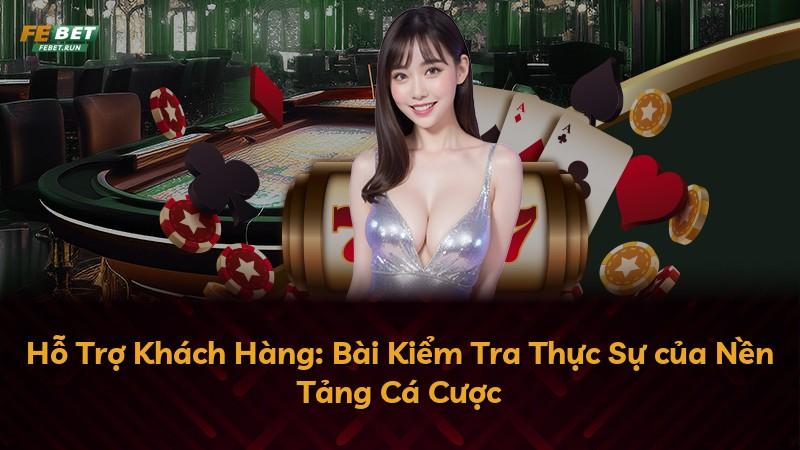 Hỗ Trợ Khách Hàng: Bài Kiểm Tra Thực Sự của Nền Tảng Cá Cược