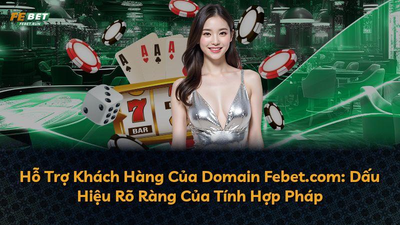 Hỗ Trợ Khách Hàng Của Domain Febet.com: Dấu Hiệu Rõ Ràng Của Tính Hợp Pháp
