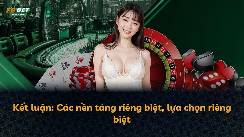 Kết luận: Các nền tảng riêng biệt, lựa chọn riêng biệt