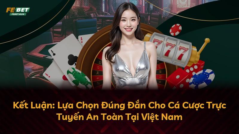Kết Luận: Lựa Chọn Đúng Đắn Cho Cá Cược Trực Tuyến An Toàn Tại Việt Nam