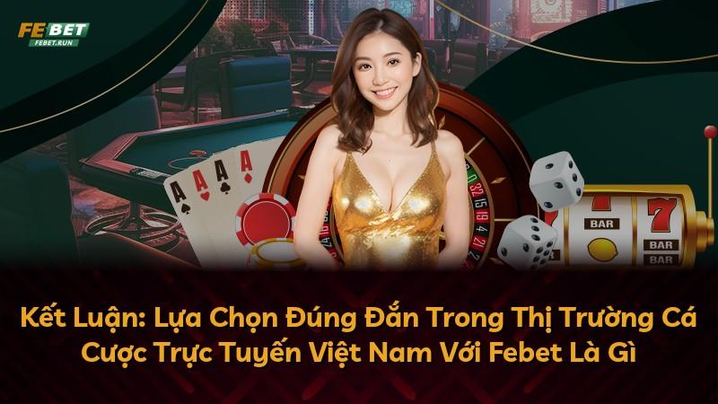 Kết Luận: Lựa Chọn Đúng Đắn Trong Thị Trường Cá Cược Trực Tuyến Việt Nam Với Febet Là Gì