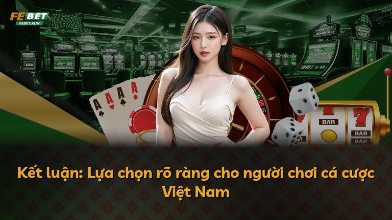 Kết luận: Lựa chọn rõ ràng cho người chơi cá cược Việt Nam