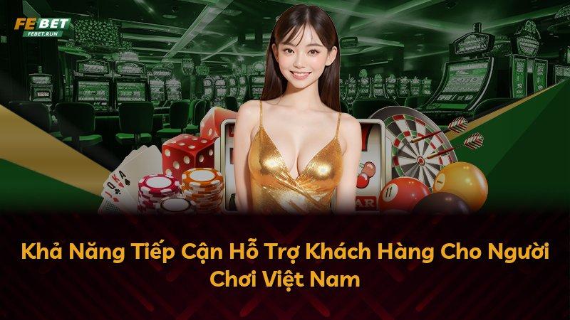 Khả Năng Tiếp Cận Hỗ Trợ Khách Hàng Cho Người Chơi Việt Nam