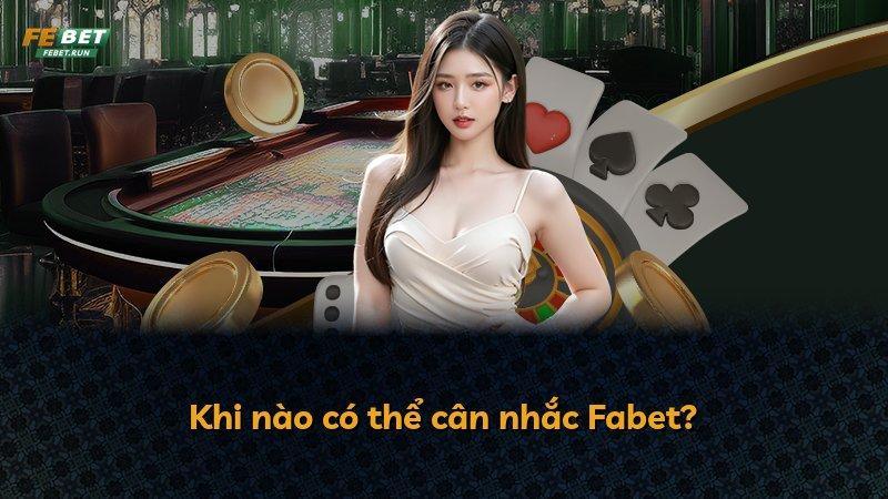 Khi nào có thể cân nhắc Fabet?