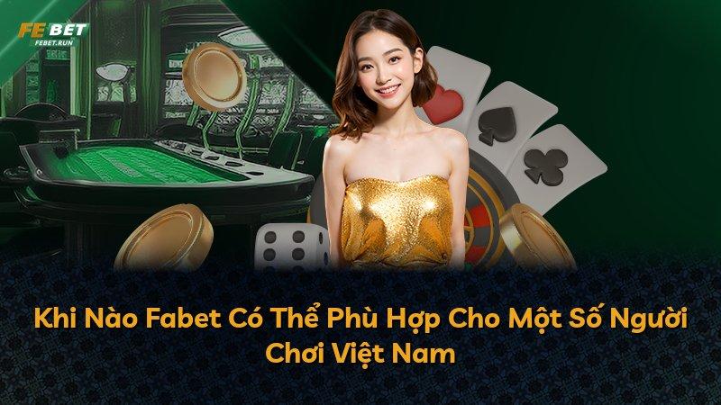 Khi Nào Fabet Có Thể Phù Hợp Cho Một Số Người Chơi Việt Nam