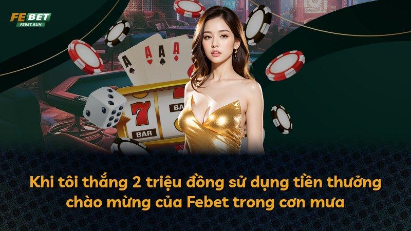 Khi tôi thắng 2 triệu đồng sử dụng tiền thưởng chào mừng của Febet trong cơn mưa