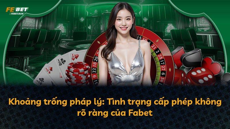Khoảng trống pháp lý: Tình trạng cấp phép không rõ ràng của Fabet