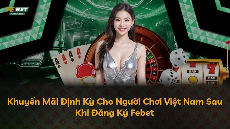 Khuyến Mãi Định Kỳ Cho Người Chơi Việt Nam Sau Khi Đăng Ký Febet