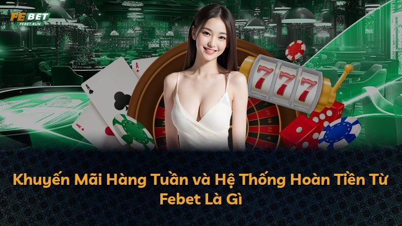 Khuyến Mãi Hàng Tuần và Hệ Thống Hoàn Tiền Từ Febet Là Gì