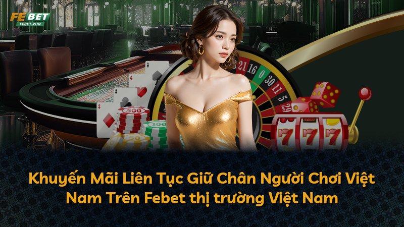 Khuyến Mãi Liên Tục Giữ Chân Người Chơi Việt Nam Trên Febet thị trường Việt Nam