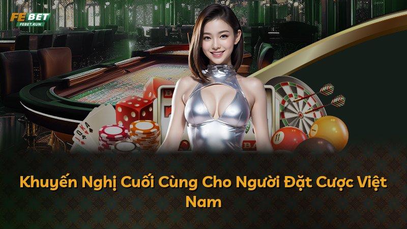 Khuyến Nghị Cuối Cùng Cho Người Đặt Cược Việt Nam
