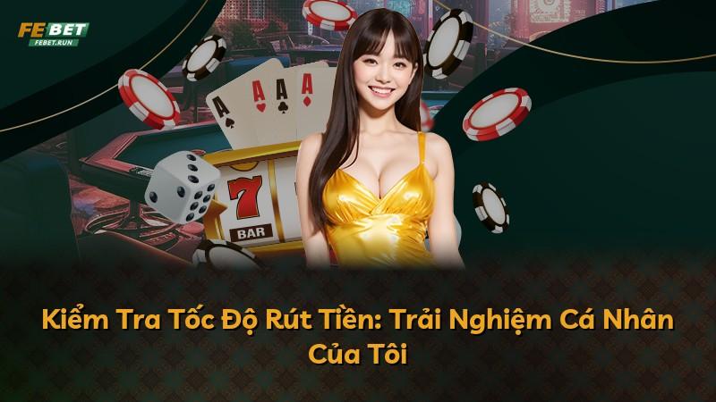 Kiểm Tra Tốc Độ Rút Tiền: Trải Nghiệm Cá Nhân Của Tôi