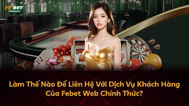Làm Thế Nào Để Liên Hệ Với Dịch Vụ Khách Hàng Của Febet Web Chính Thức?