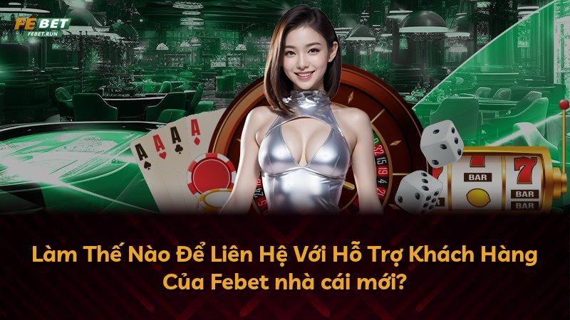 Làm Thế Nào Để Liên Hệ Với Hỗ Trợ Khách Hàng Của Febet nhà cái mới?