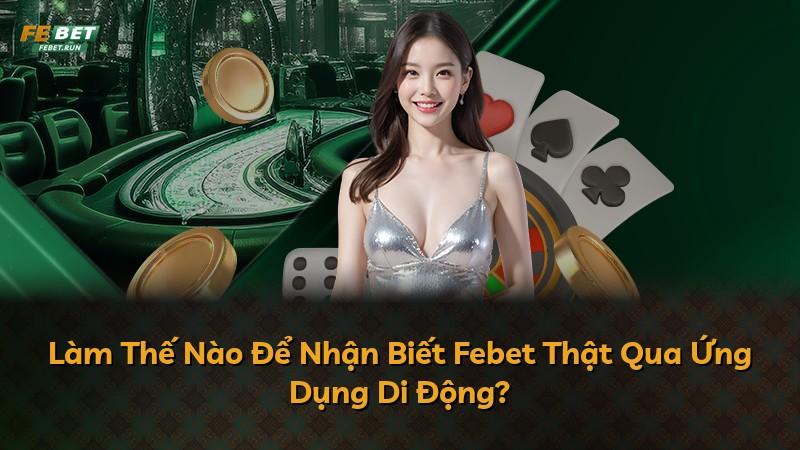 Làm Thế Nào Để Nhận Biết Febet Thật Qua Ứng Dụng Di Động?