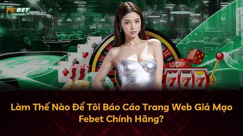 Làm Thế Nào Để Tôi Báo Cáo Trang Web Giả Mạo Febet Chính Hãng?
