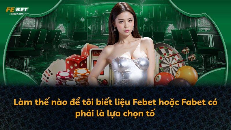 Làm thế nào để tôi biết liệu Febet hoặc Fabet có phải là lựa chọn tố