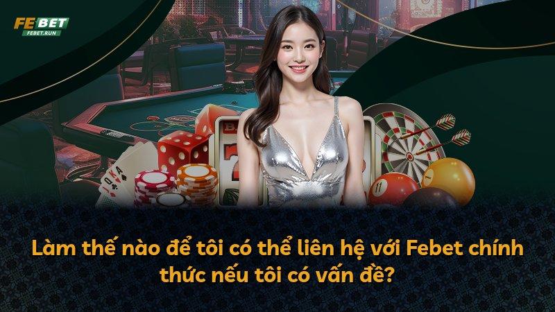 Làm thế nào để tôi có thể liên hệ với Febet chính thức nếu tôi có vấn đề?