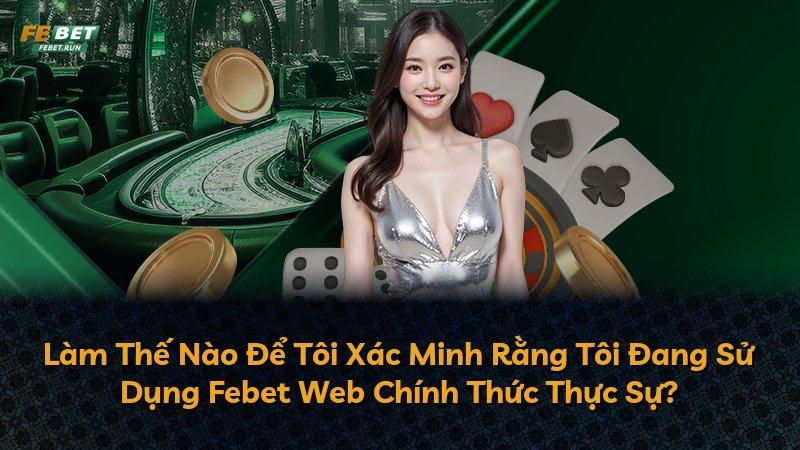 Làm Thế Nào Để Tôi Xác Minh Rằng Tôi Đang Sử Dụng Febet Web Chính Thức Thực Sự?