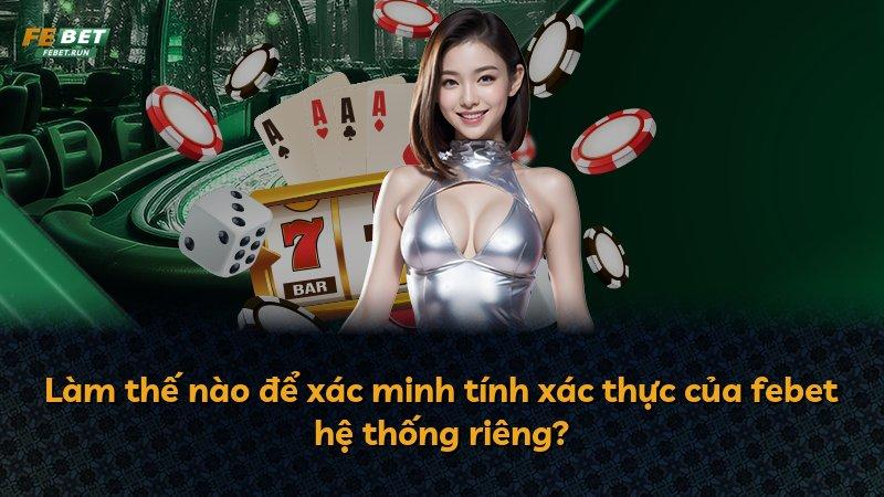 Làm thế nào để xác minh tính xác thực của febet hệ thống riêng?
