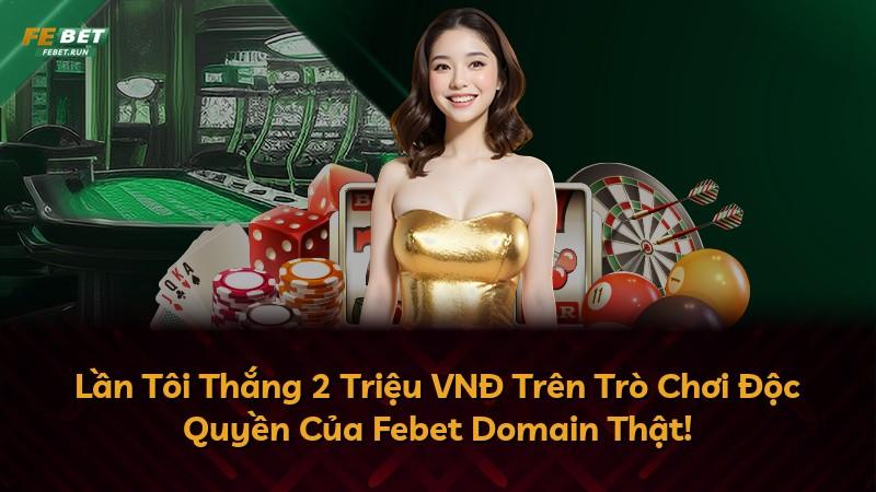 Lần Tôi Thắng 2 Triệu VNĐ Trên Trò Chơi Độc Quyền Của Febet Domain Thật!
