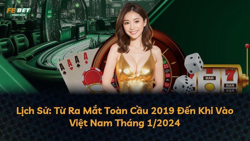 Lịch Sử: Từ Ra Mắt Toàn Cầu 2019 Đến Khi Vào Việt Nam Tháng 1/2024
