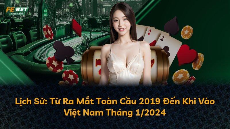 Lịch Sử: Từ Ra Mắt Toàn Cầu 2019 Đến Khi Vào Việt Nam Tháng 1/2024