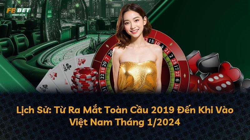 Lịch Sử: Từ Ra Mắt Toàn Cầu 2019 Đến Khi Vào Việt Nam Tháng 1/2024