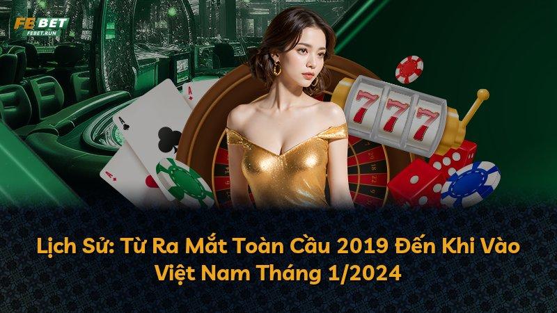 Lịch Sử: Từ Ra Mắt Toàn Cầu 2019 Đến Khi Vào Việt Nam Tháng 1/2024