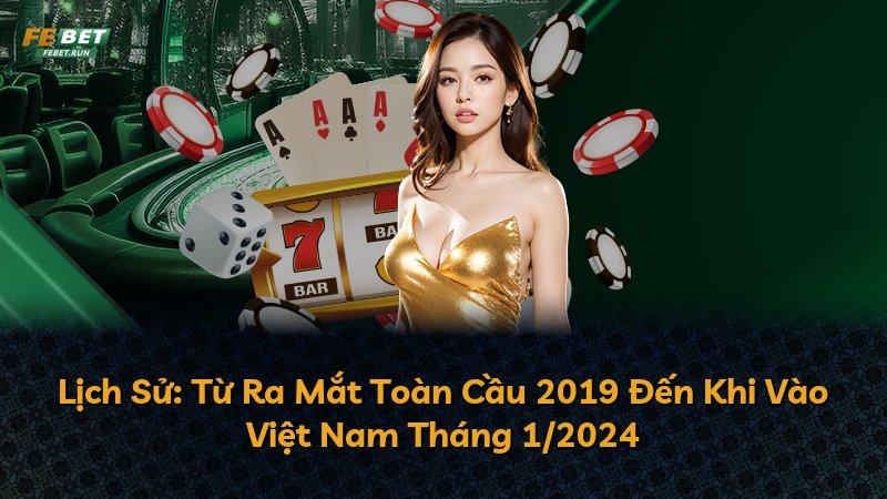 Lịch Sử: Từ Ra Mắt Toàn Cầu 2019 Đến Khi Vào Việt Nam Tháng 1/2024