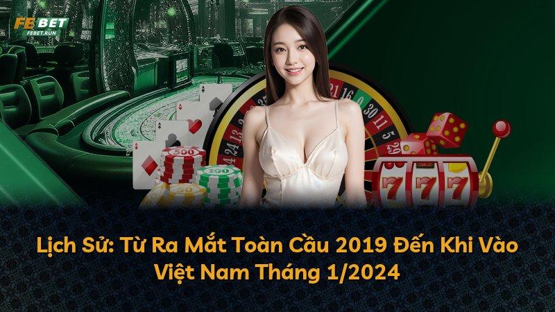 Lịch Sử: Từ Ra Mắt Toàn Cầu 2019 Đến Khi Vào Việt Nam Tháng 1/2024