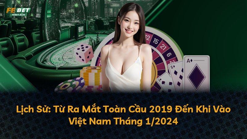 Lịch Sử: Từ Ra Mắt Toàn Cầu 2019 Đến Khi Vào Việt Nam Tháng 1/2024