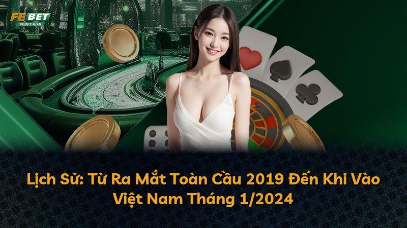 Lịch Sử: Từ Ra Mắt Toàn Cầu 2019 Đến Khi Vào Việt Nam Tháng 1/2024