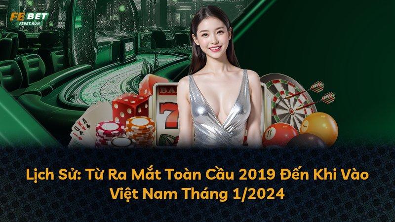 Lịch Sử: Từ Ra Mắt Toàn Cầu 2019 Đến Khi Vào Việt Nam Tháng 1/2024