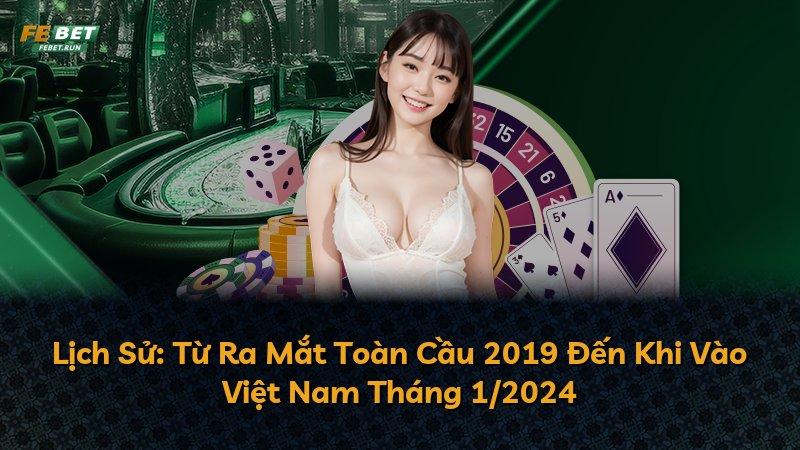 Lịch Sử: Từ Ra Mắt Toàn Cầu 2019 Đến Khi Vào Việt Nam Tháng 1/2024
