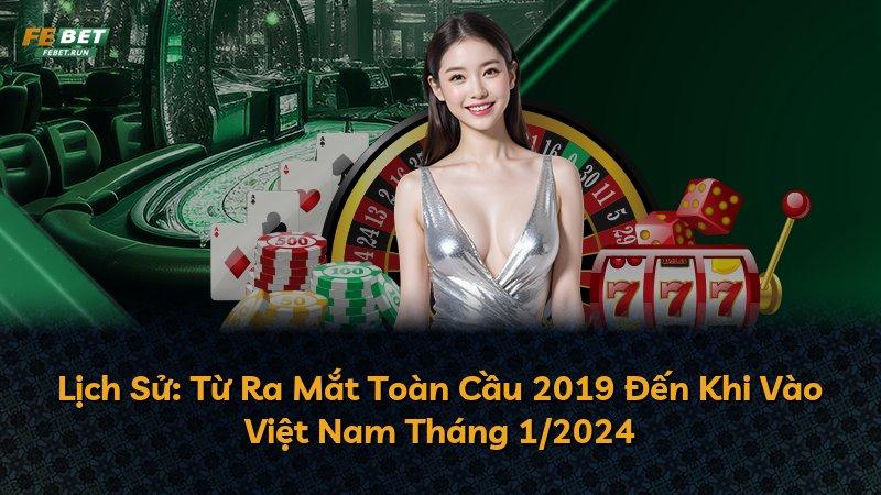 Lịch Sử: Từ Ra Mắt Toàn Cầu 2019 Đến Khi Vào Việt Nam Tháng 1/2024