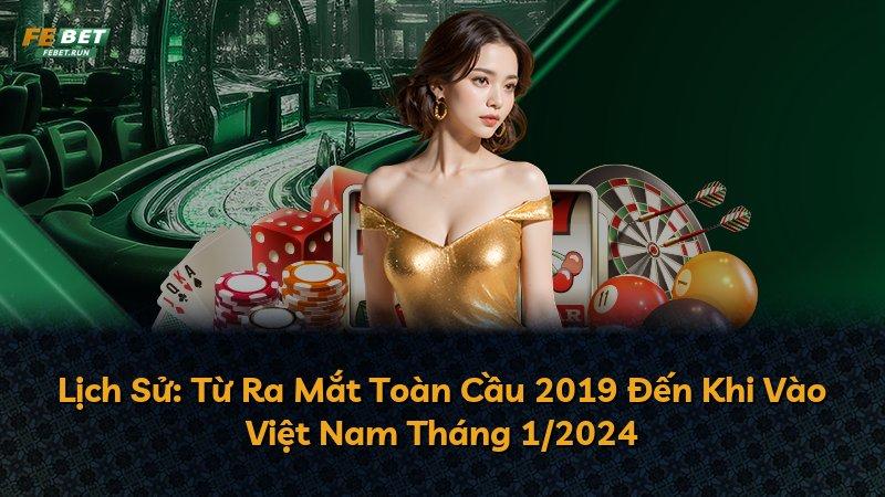 Lịch Sử: Từ Ra Mắt Toàn Cầu 2019 Đến Khi Vào Việt Nam Tháng 1/2024