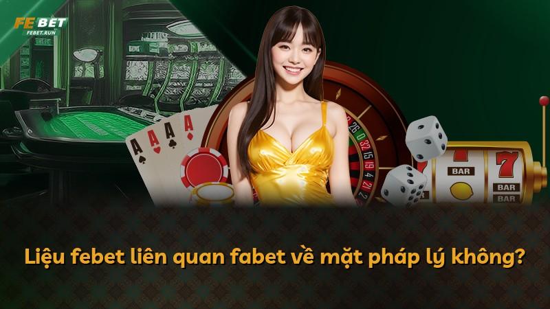Liệu febet liên quan fabet về mặt pháp lý không?