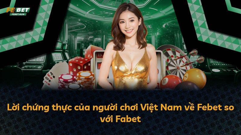 Lời chứng thực của người chơi Việt Nam về Febet so với Fabet
