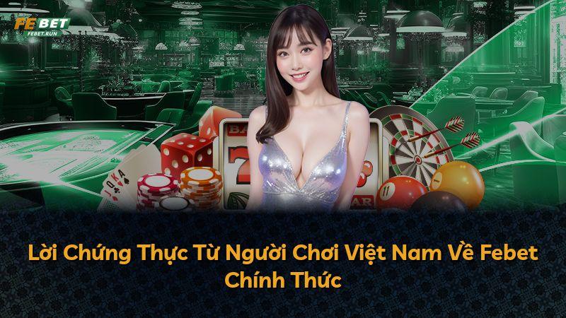 Lời Chứng Thực Từ Người Chơi Việt Nam Về Febet Chính Thức