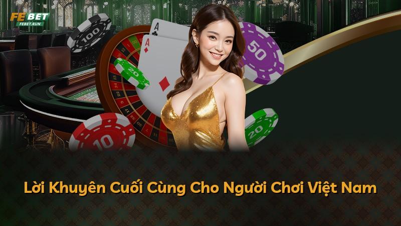 Lời Khuyên Cuối Cùng Cho Người Chơi Việt Nam