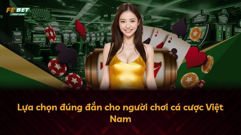 Lựa chọn đúng đắn cho người chơi cá cược Việt Nam