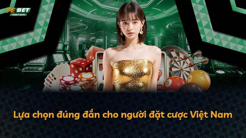 Lựa chọn đúng đắn cho người đặt cược Việt Nam