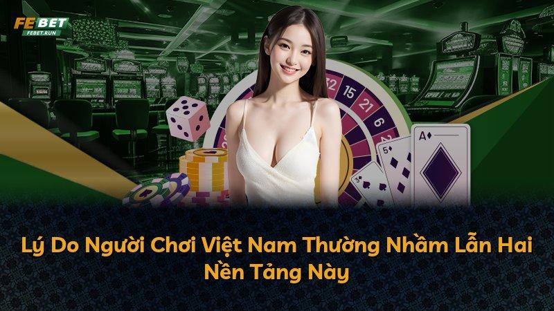 Lý Do Người Chơi Việt Nam Thường Nhầm Lẫn Hai Nền Tảng Này