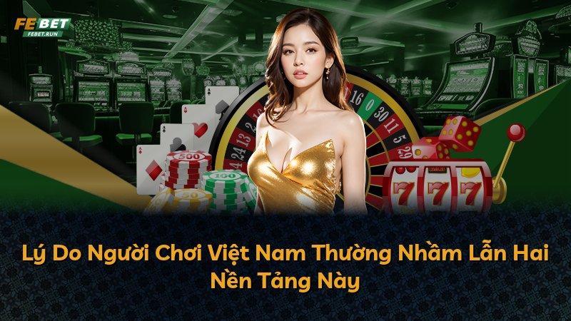Lý Do Người Chơi Việt Nam Thường Nhầm Lẫn Hai Nền Tảng Này