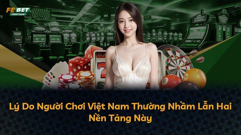 Lý Do Người Chơi Việt Nam Thường Nhầm Lẫn Hai Nền Tảng Này