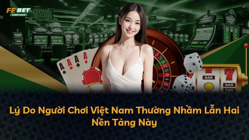 Lý Do Người Chơi Việt Nam Thường Nhầm Lẫn Hai Nền Tảng Này
