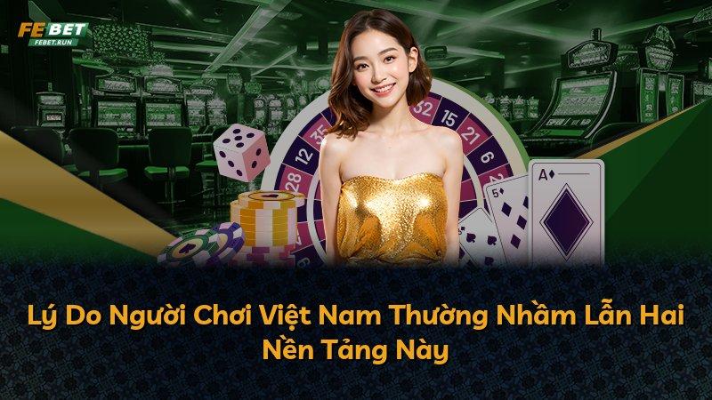 Lý Do Người Chơi Việt Nam Thường Nhầm Lẫn Hai Nền Tảng Này