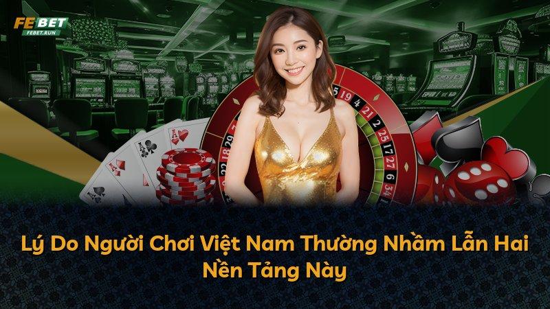Lý Do Người Chơi Việt Nam Thường Nhầm Lẫn Hai Nền Tảng Này